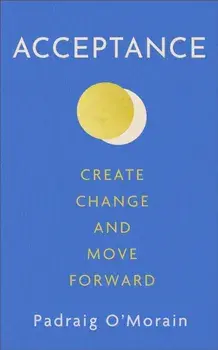 Acceptance. Create Change and Move Forward, Paperback/Padraig OMorain