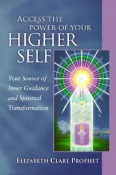 Access the Power of Your Higher Self: Your Source of Inner Guidance and Spiritual Transformation, Paperback/Elizabeth Clare Prophet