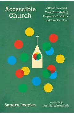 Accessible Church: A Gospel-Centered Vision for Including People with Disabilities and Their Families - Sandra Peoples
