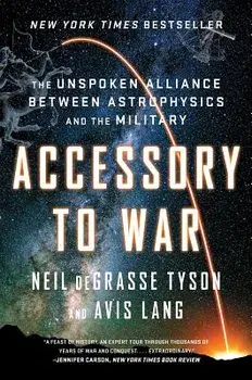 Accessory to War: The Unspoken Alliance Between Astrophysics and the Military, Paperback/Neil DeGrasse Tyson