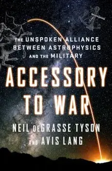 Accessory to War: The Unspoken Alliance Between Astrophysics and the Military, Hardcover/Neil DeGrasse Tyson