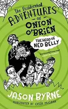 Accidental Adventures of Onion O'Brien. The Head of Ned Belly, Paperback/Jason Byrne