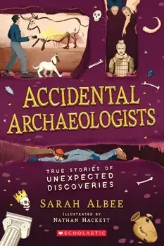 Accidental Archaeologists. True Stories of Unexpected Discoveries, Paperback/Sarah Albee