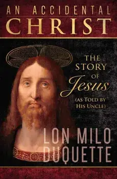 Accidental Christ, An. The Story of Jesus (As Told by His Uncle), Paperback/Lon Milo DuQuette