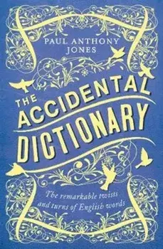 Accidental Dictionary. The Remarkable Twists and Turns of English Words, Paperback/Paul Anthony Jones