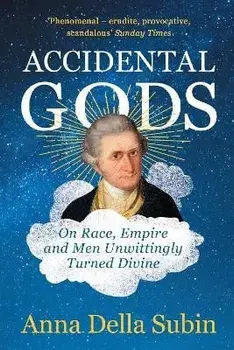 Accidental Gods. On Race, Empire and Men Unwittingly Turned Divine, Paperback/Anna Della Subin