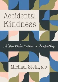 Accidental Kindness: A Doctor's Notes on Empathy, Paperback/Michael Stein