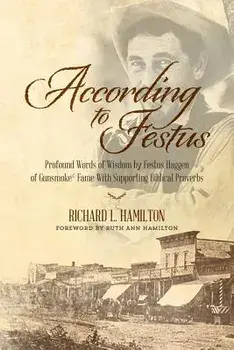 According to Festus: Profound Words of Wisdom by Festus Haggen of Gunsmoke(c) Fame with Supporting Biblical Proverbs, Paperback/Richard L. Hamilton
