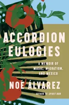 Accordion Eulogies. A Memoir of Music, Migration, and Mexico, Hardback/Noe Alvarez