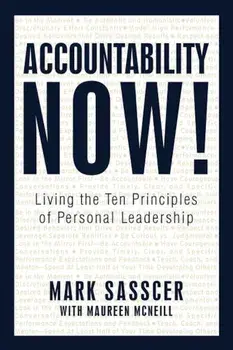 Accountability Now!: Living the Ten Principles of Personal Leadership, Paperback/Sassc Mark Sasscer with Maureen McNeill