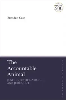 Accountable Animal: Justice, Justification, and Judgment, Hardback/Dr Brendan Case