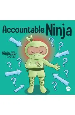 Accountable Ninja: A Children's Book About a Victim Mindset, Blaming Others, and Accepting Responsibility - Mary Nhin