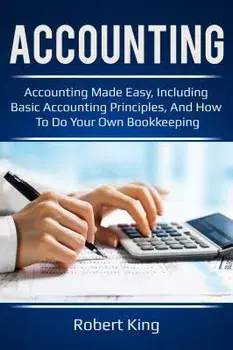 Accounting: Accounting made easy, including basic accounting principles, and how to do your own bookkeeping!, Paperback/Robert King