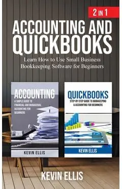 Accounting and QuickBooks - 2 in 1: Learn How to Use Small Business Bookkeeping Software for Beginners - Kevin Ellis
