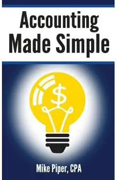 Accounting Made Simple: Accounting Explained in 100 Pages or Less - Mike Piper