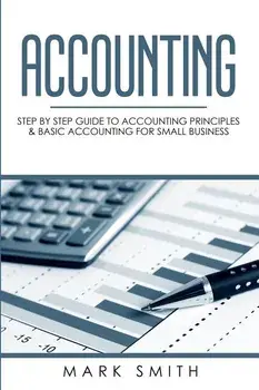 Accounting: Step by Step Guide to Accounting Principles & Basic Accounting for Small business, Paperback/Mark Smith