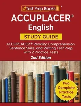 ACCUPLACER English Study Guide: ACCUPLACER Reading Comprehension, Sentence Skills, and Writing Test Prep with 2 Practice Tests [2nd Edition]/***