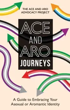 Ace and Aro Journeys. A Guide to Embracing Your Asexual or Aromantic Identity, Paperback/***