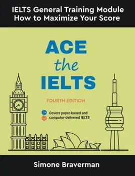 Ace the IELTS: IELTS General Module - How to Maximize Your Score (Fourth Edition), Paperback/Simone Braverman