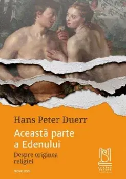Aceasta parte a Edenului. Despre originea religiei/Hans Peter Duerr