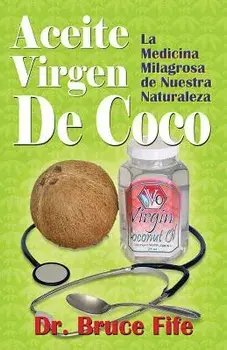 Aceite Virgen de Coco: La Medicina Milagrosa de Nuestra Naturaleza, Paperback/Bruce Fife