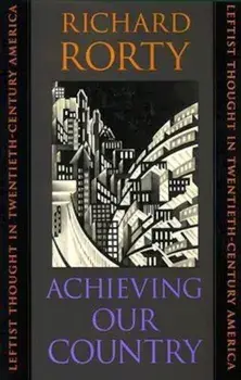 Achieving Our Country: Leftist Thought in Twentieth-Century America, Paperback/Richard Rorty