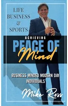 Achieving Peace of Mind in Life, Business, and Sports - Mike Ross