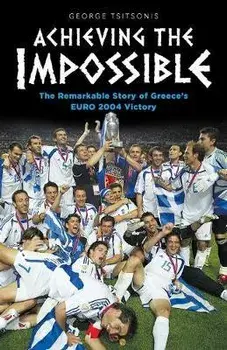 Achieving the Impossible - the Remarkable Story of Greece's EURO 2004 Victory, Paperback/George Tsitsonis