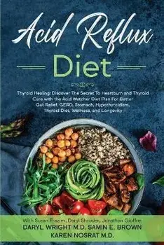 Acid Reflux Diet: Thyroid Healing: Discover The Secret To Heartburn and Thyroid Cure with the Acid Watcher Diet Plan For Better Gut Reli, Paperback/Daryl Wright