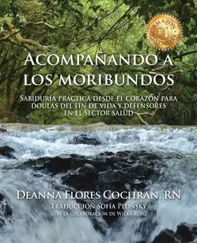 Acompañando a los moribundos: Sabiduría práctica desde el corazón para doulas de fin de vida y mediadores en el sector de la salud, Paperback/Deanna Cochran