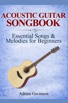 Acoustic Guitar Songbook: Essential Songs & Melodies For Beginners, Paperback/Adrian Gavinson