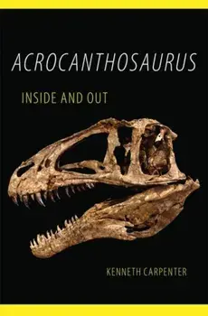 Acrocanthosaurus Inside and Out, Paperback/Kenneth Carpenter
