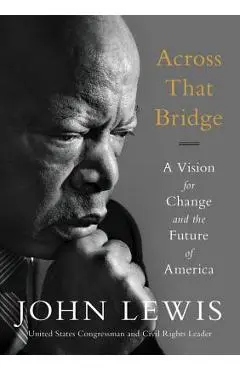 Across That Bridge: A Vision for Change and the Future of America - John Lewis