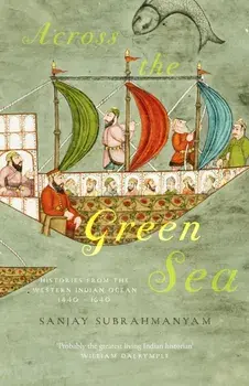 Across The Green Sea. Histories from the Western Indian Ocean, 1440–1640, Hardback/Sanjay Subrahmanyam