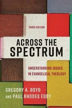 Across the Spectrum - Understanding Issues in Evangelical Theology, Paperback/Paul Rhodes Eddy