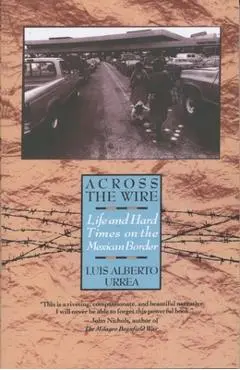 Across the Wire: Life and Hard Times on the Mexican Border - Luis Urrea