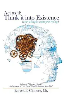 Act as If: Think It into Existence: Your Thoughts Create Your Reality, Paperback/Ehryck F. Gilmore Ch