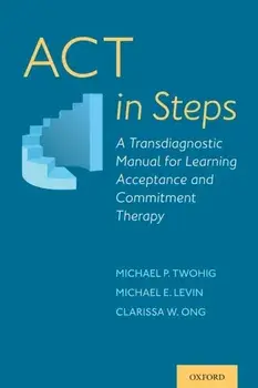ACT in Steps: A Transdiagnostic Manual for Learning Acceptance and Commitment Therapy, Paperback/Michael P. Twohig