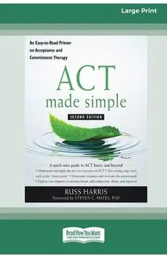 ACT Made Simple: An Easy-To-Read Primer on Acceptance and Commitment Therapy (16pt Large Print Edition) - Russ Harris