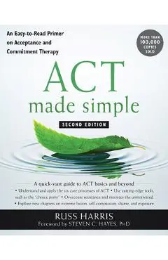 ACT Made Simple: An Easy-To-Read Primer on Acceptance and Commitment Therapy - Russ Harris