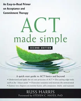 ACT Made Simple: An Easy-To-Read Primer on Acceptance and Commitment Therapy, Paperback/Russ Harris