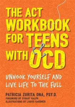 ACT Workbook for Teens with OCD. Unhook Yourself and Live Life to the Full, Paperback/Patricia Zurita Ona, Psy.D