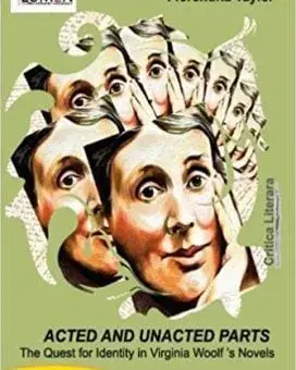 Acted and unacted parts. The quest for idenity in Virginia Woolf's novels/Florentina Taylor