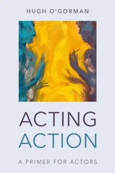 Acting Action. A Primer for Actors, Paperback/Hugh O'Gorman