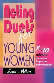 Acting Duets for Young Women: 8 to 10 Minute Duo Scenes for Practice and Competition, Paperback/Laurie Allen