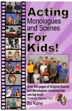 Acting Monologues and Scenes For Kids!: Over 200 pages of scenes and monologues for kids 6 to 13. - Bo Kane