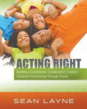 Acting Right: Building a Cooperative, Collaborative, Creative Classroom Community Through Drama, Paperback/Sean Layne