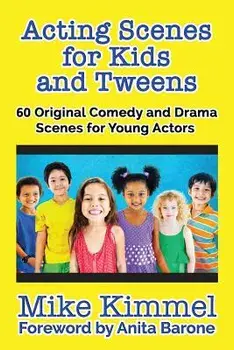 Acting Scenes for Kids and Tweens: 60 Original Comedy and Drama Scenes for Young Actors/Mike Kimmel