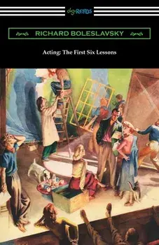 Acting: The First Six Lessons, Paperback/Richard Boleslavsky