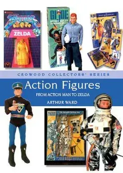 Action Figures. From Action Man to Zelda, Hardback/Arthur Ward